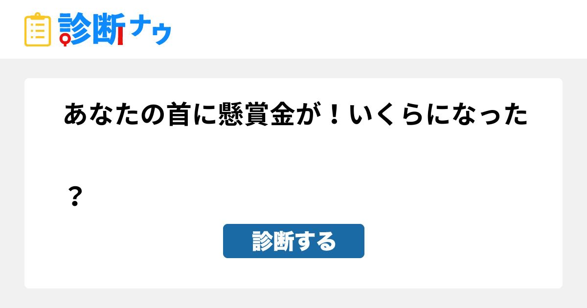 あなたの首に懸賞金が いくらになった 診断一覧 診断ナウ 誰でも遊べる 誰でも作れる楽しい診断サイト