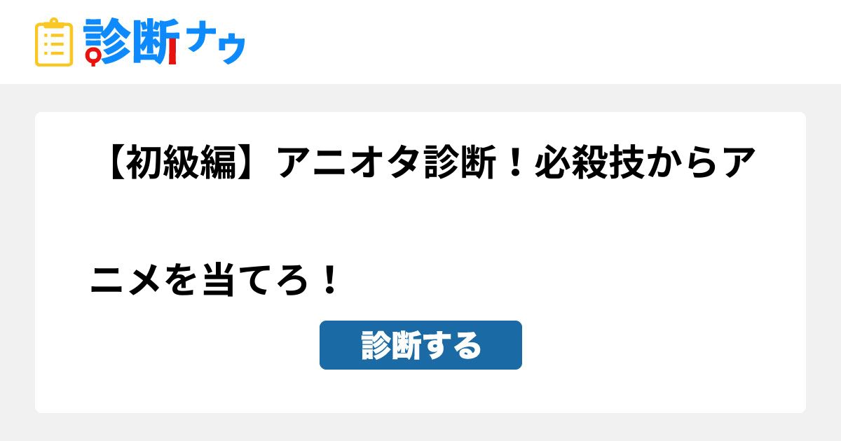 初級編 アニオタ診断 必殺技からアニメを当てろ 診断一覧 診断ナウ 誰でも遊べる 誰でも作れる楽しい診断サイト