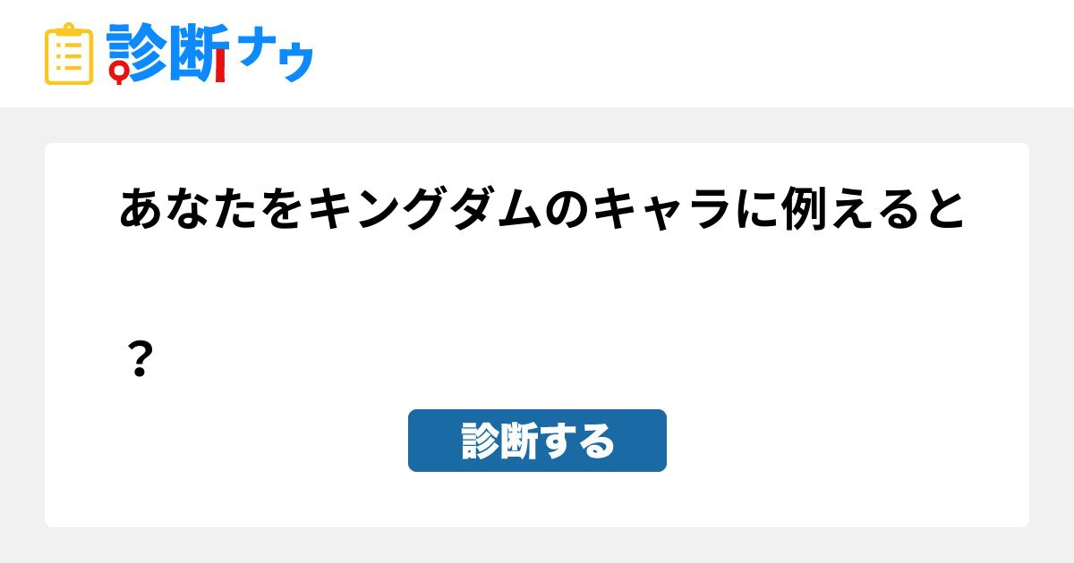 あなたをキングダムのキャラに例えると 診断一覧 診断ナウ 誰でも遊べる 誰でも作れる楽しい診断サイト